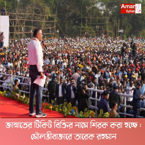 জান্নাতের টিকিট বিক্রির নামে শিরক করা হচ্ছে : মৌলভীবাজারে তারেক রহমান