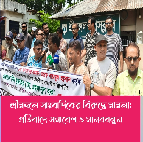 শ্রীমঙ্গলে সাংবাদিকের বিরুদ্ধে মামলা: প্রতিবাদে সমাবেশ ও মানববন্ধন