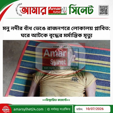 মনু নদীর বাঁধ ভেঙে আকস্মিক বন্যায় একজনের মর্মান্তিক মৃত্যু